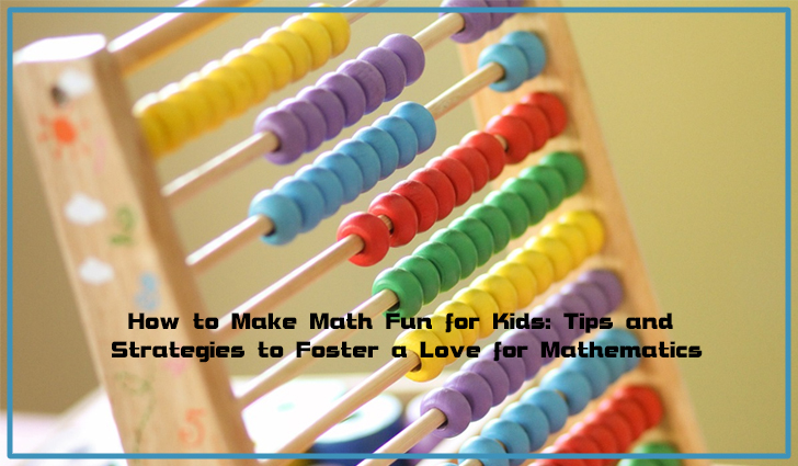 How to Make Math Fun for Kids: Tips and Strategies to Foster a Love for Mathematics