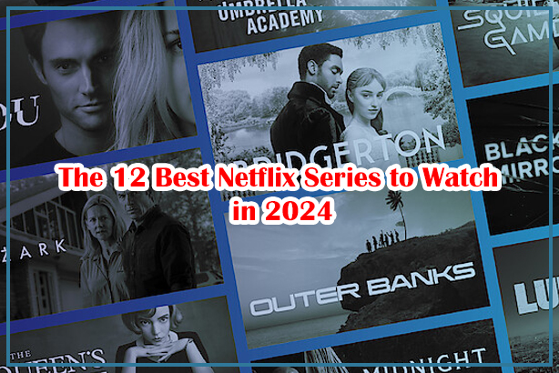 The 12 Best Netflix Series to Watch in 2024