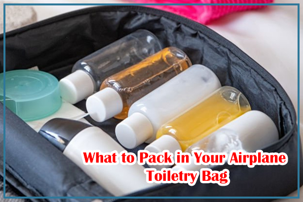 What to Pack in Your Airplane Toiletry Bag