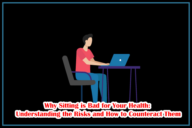 Why Sitting is Bad for Your Health: Understanding the Risks and How to Counteract Them