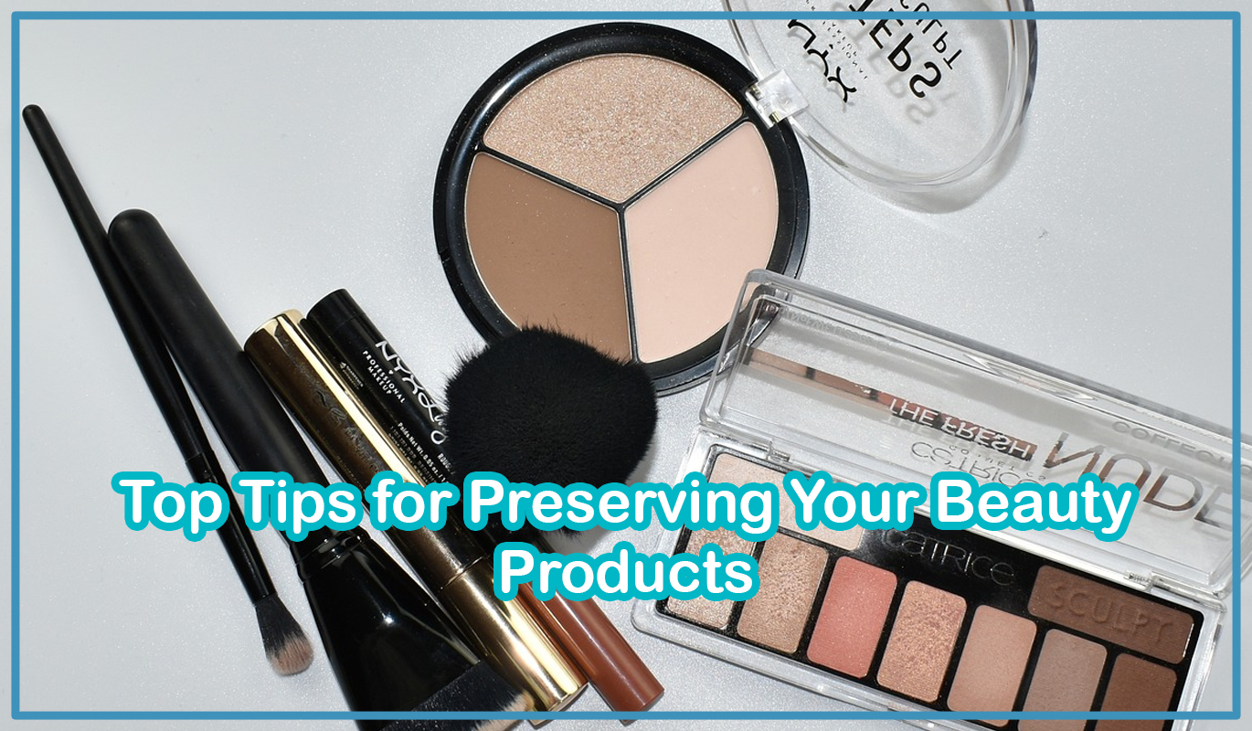 Top Tips for Preserving Your Beauty Products