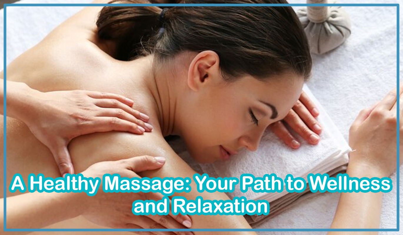 A Healthy Massage: Your Path to Wellness and Relaxation