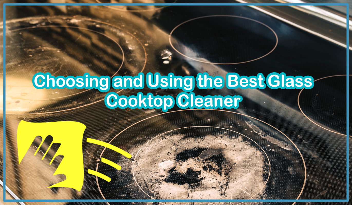 Choosing and Using the Best Glass Cooktop Cleaner