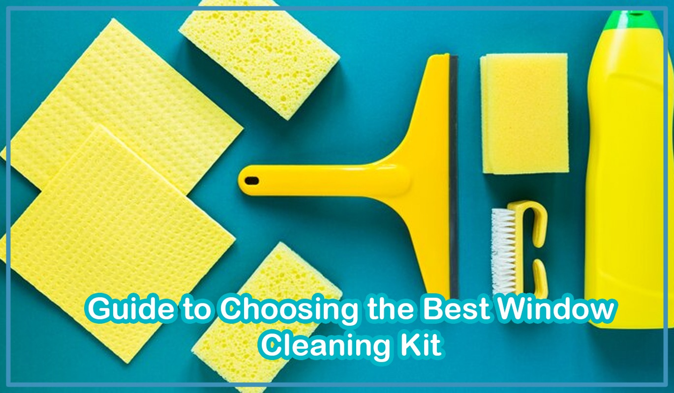 Guide to Choosing the Best Window Cleaning Kit