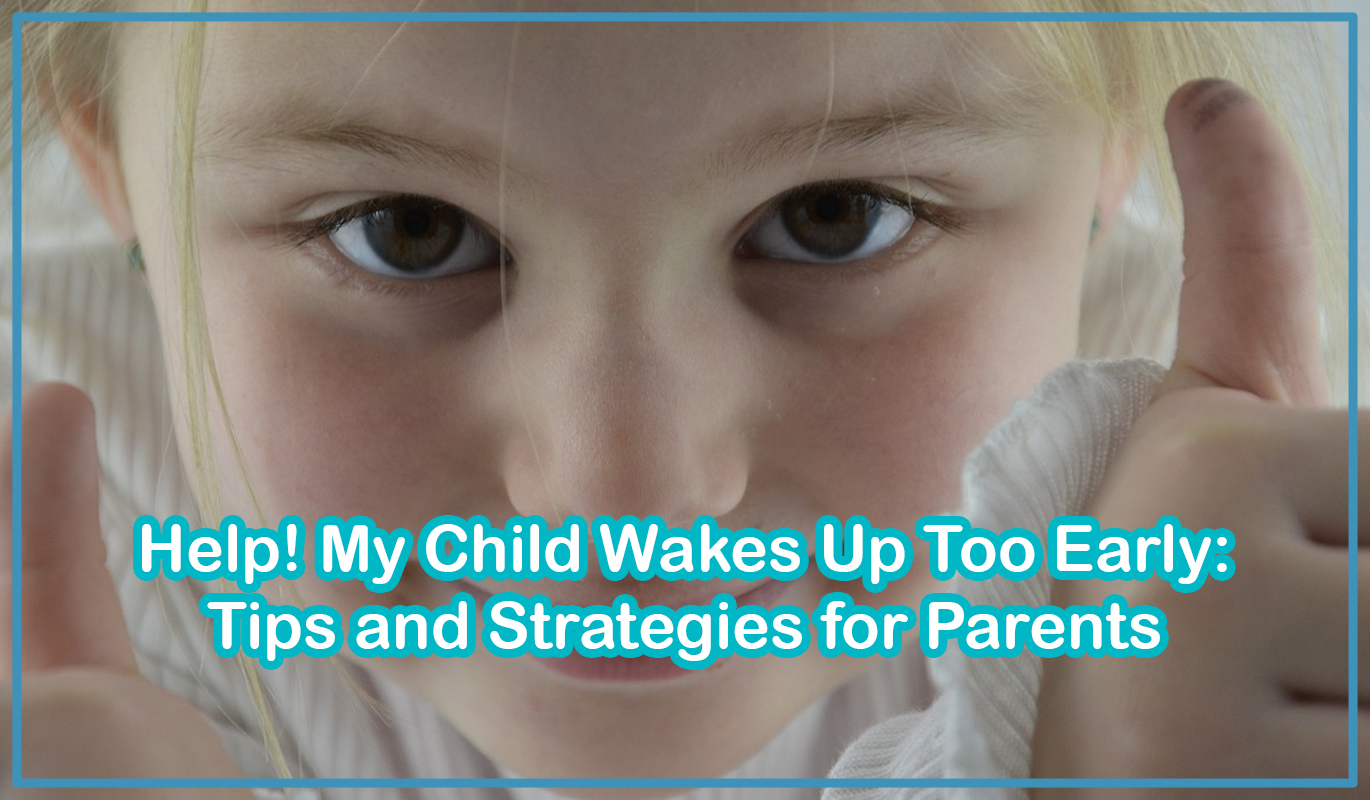 Help! My Child Wakes Up Too Early: Tips and Strategies for Parents