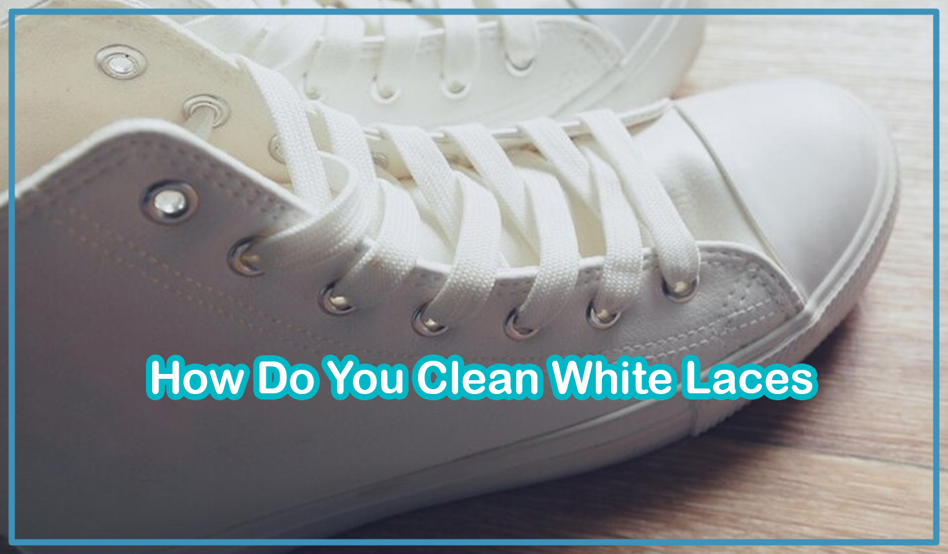 How Do You Clean White Laces