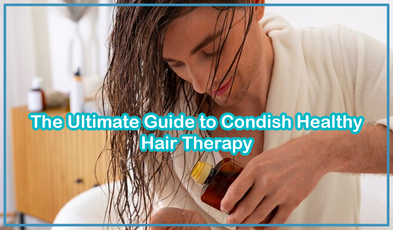 The Ultimate Guide to Condish Healthy Hair Therapy